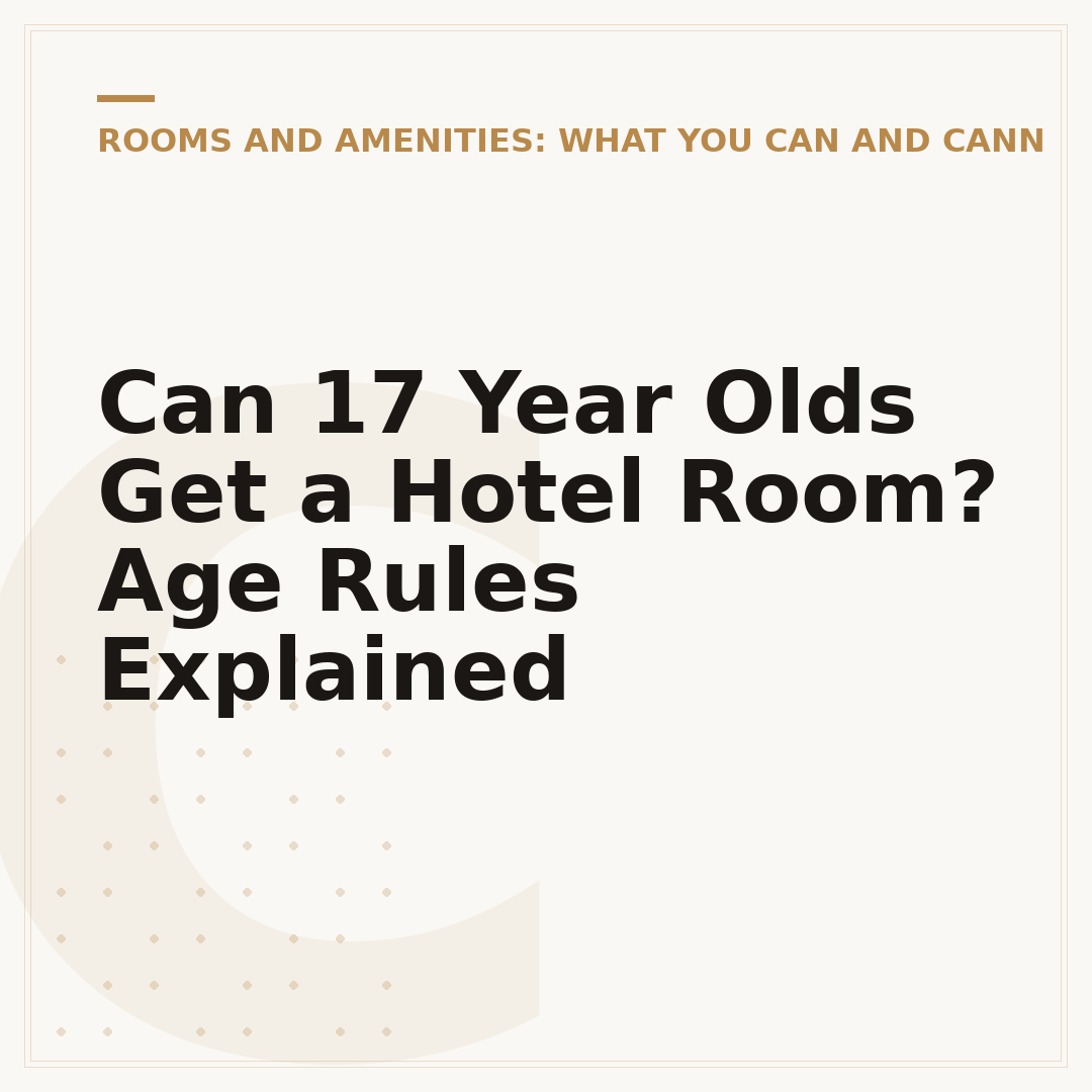 Can 17 Year Olds Get a Hotel Room? Age Rules Explained