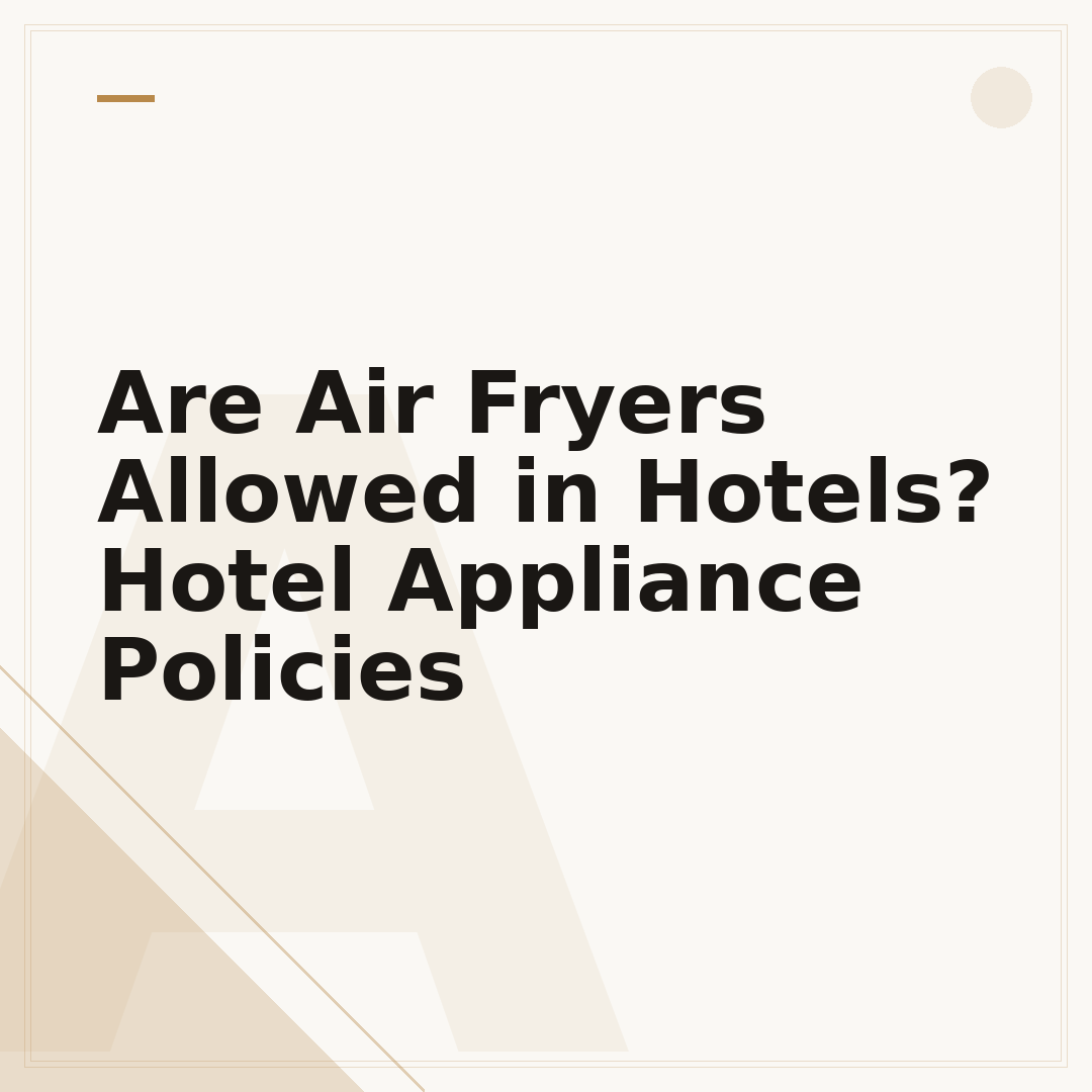 Are Air Fryers Allowed in Hotels? Hotel Appliance Policies