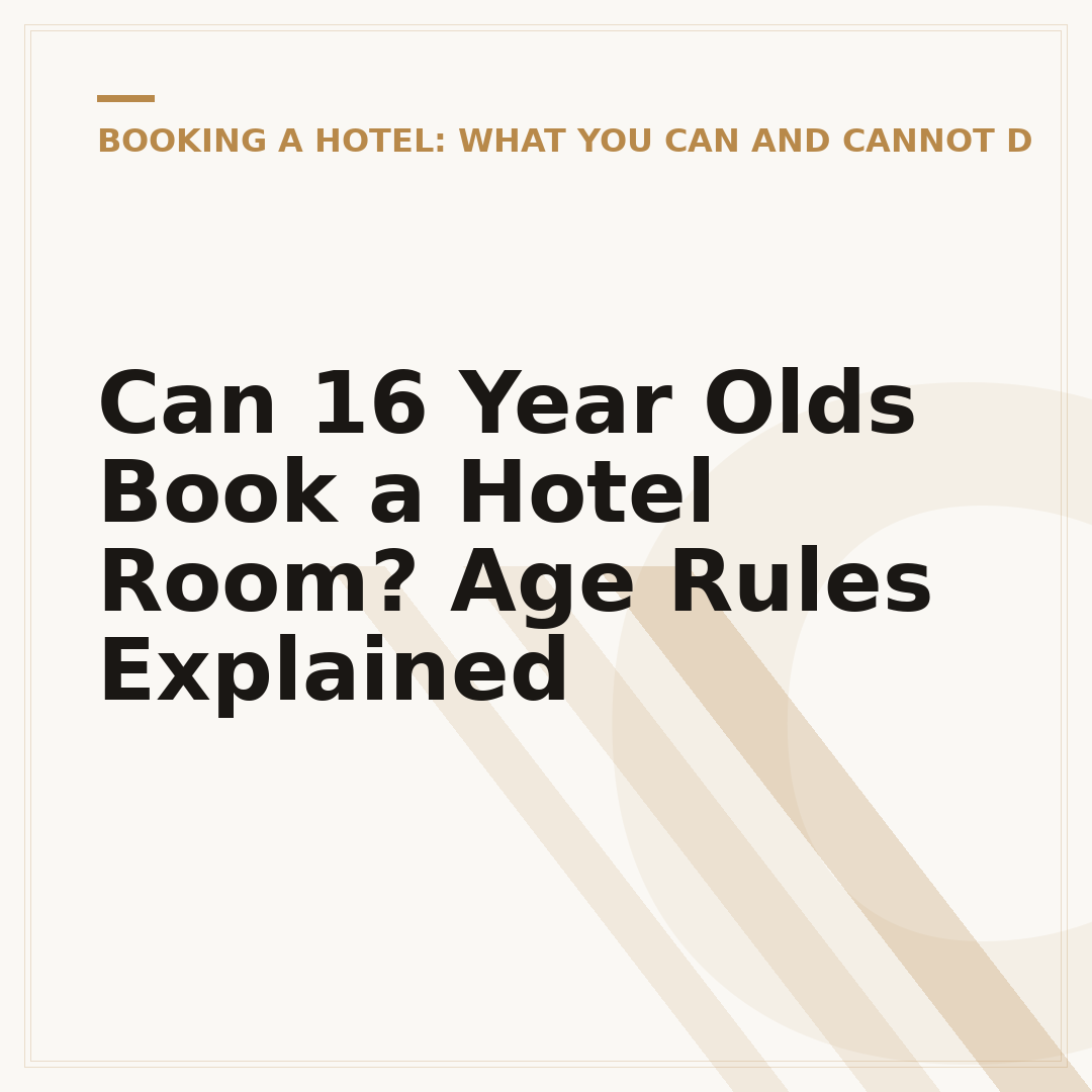 Can 16 Year Olds Book a Hotel Room? Age Rules Explained
