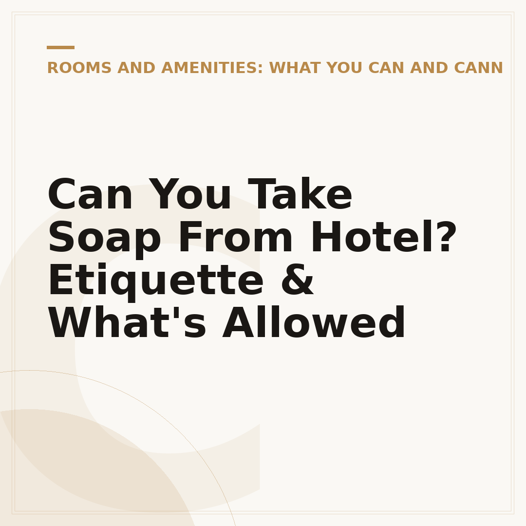 Can You Take Soap From Hotel? Etiquette & What's Allowed