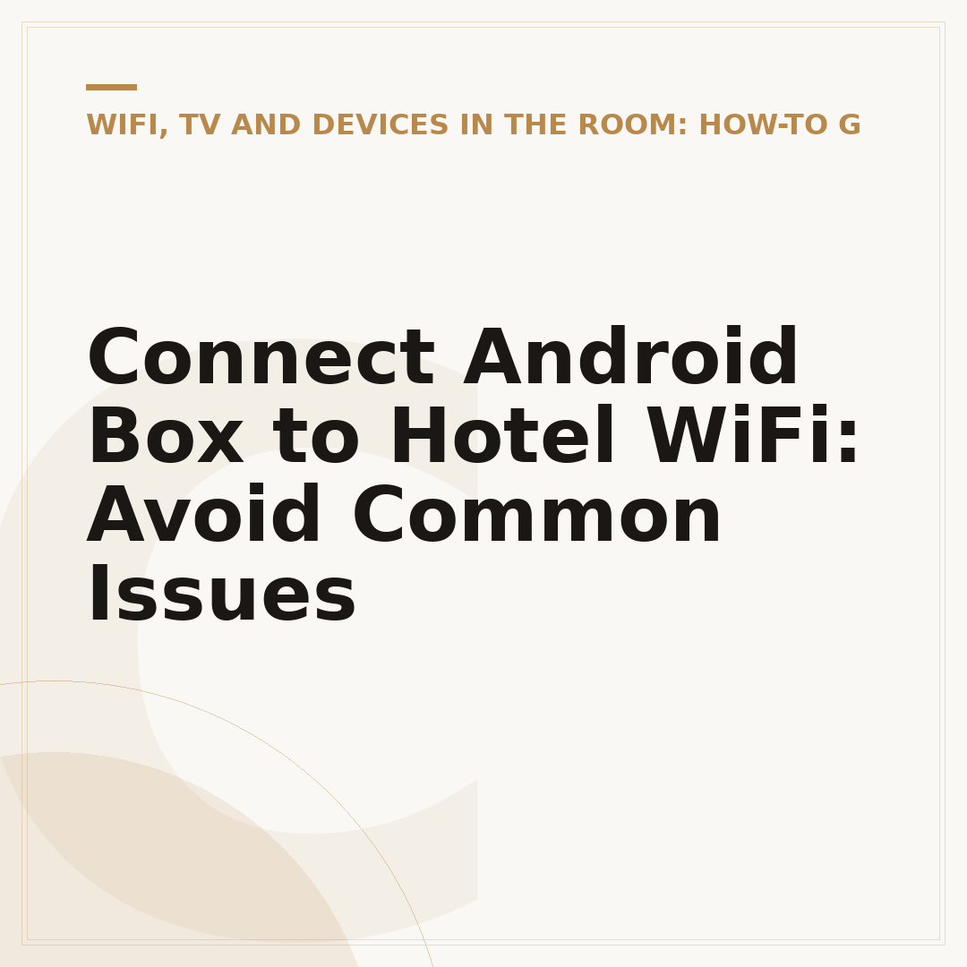 Connect Android Box to Hotel WiFi: Avoid Common Issues