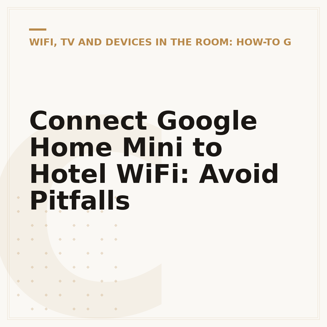 Connect Google Home Mini to Hotel WiFi: Avoid Pitfalls