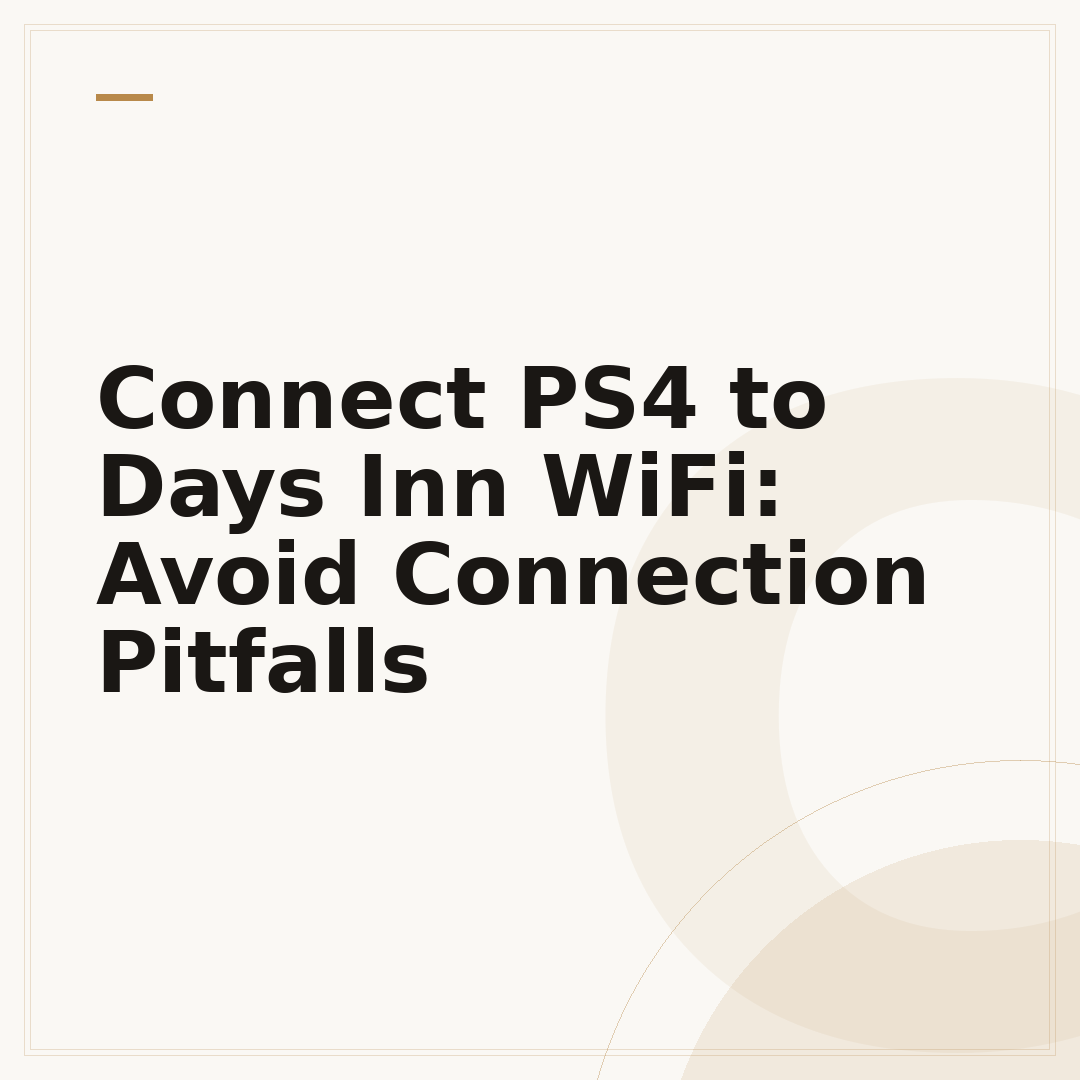 Connect PS4 to Days Inn WiFi: Avoid Connection Pitfalls