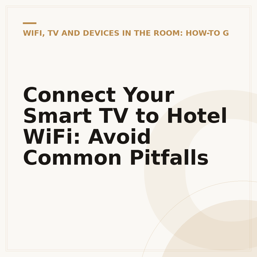 Connect Your Smart TV to Hotel WiFi: Avoid Common Pitfalls