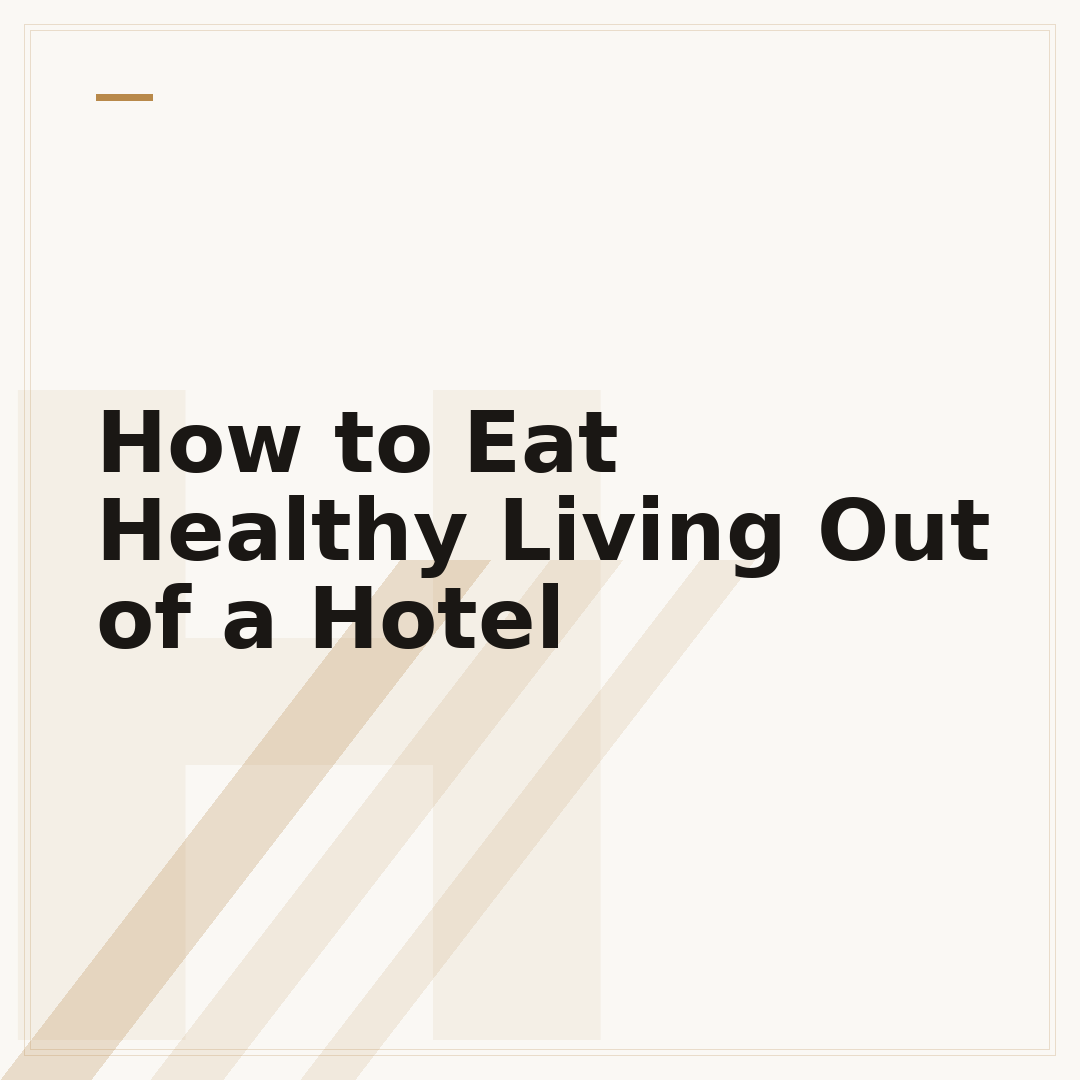 How to Eat Healthy Living Out of a Hotel