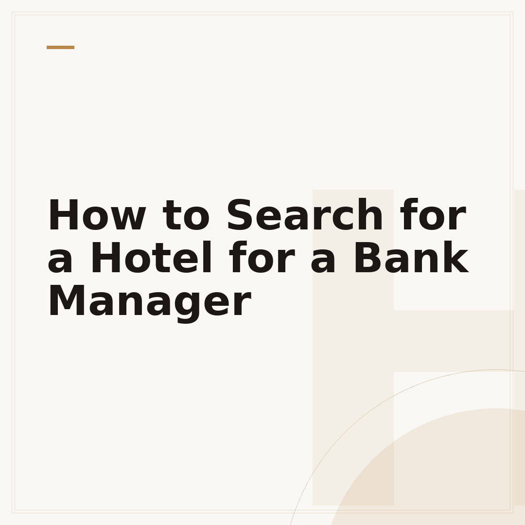 How to Search for a Hotel for a Bank Manager