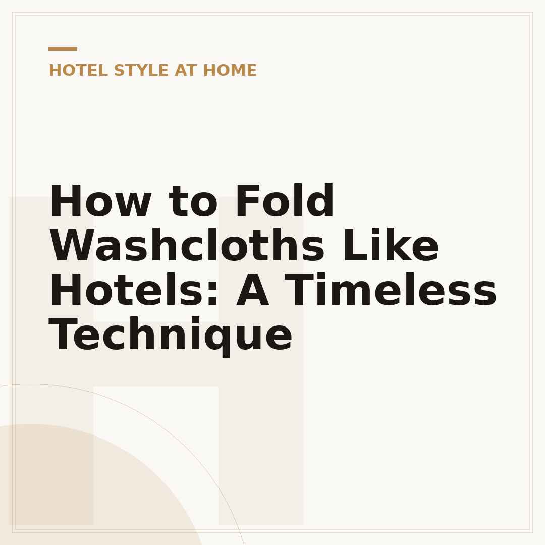 How to Fold Washcloths Like Hotels: A Timeless Technique