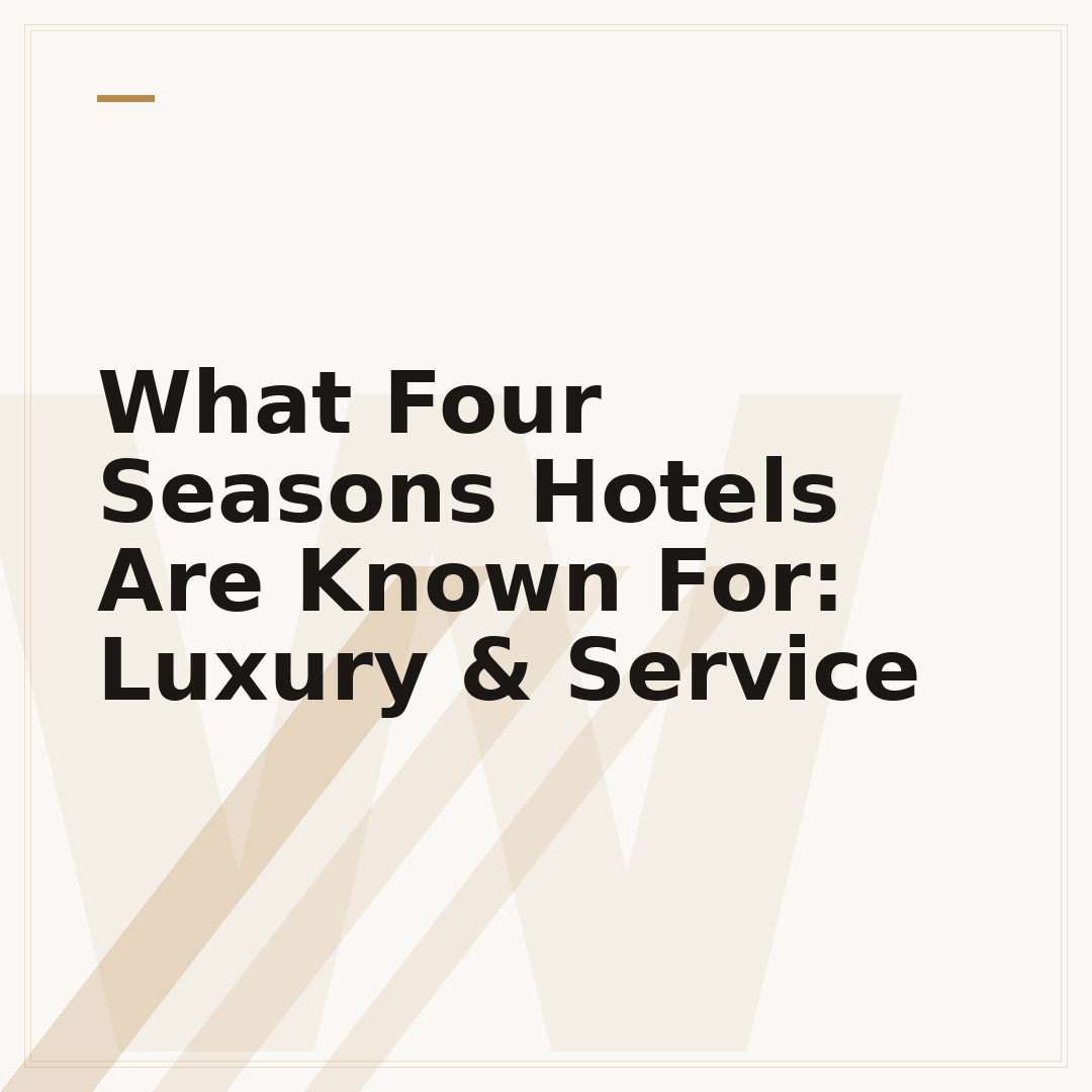 What Four Seasons Hotels Are Known For: Luxury & Service