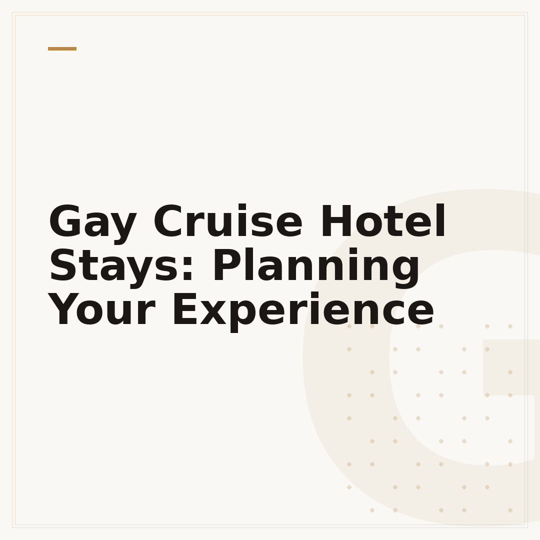 Gay Cruise Hotel Stays: Planning Your Experience