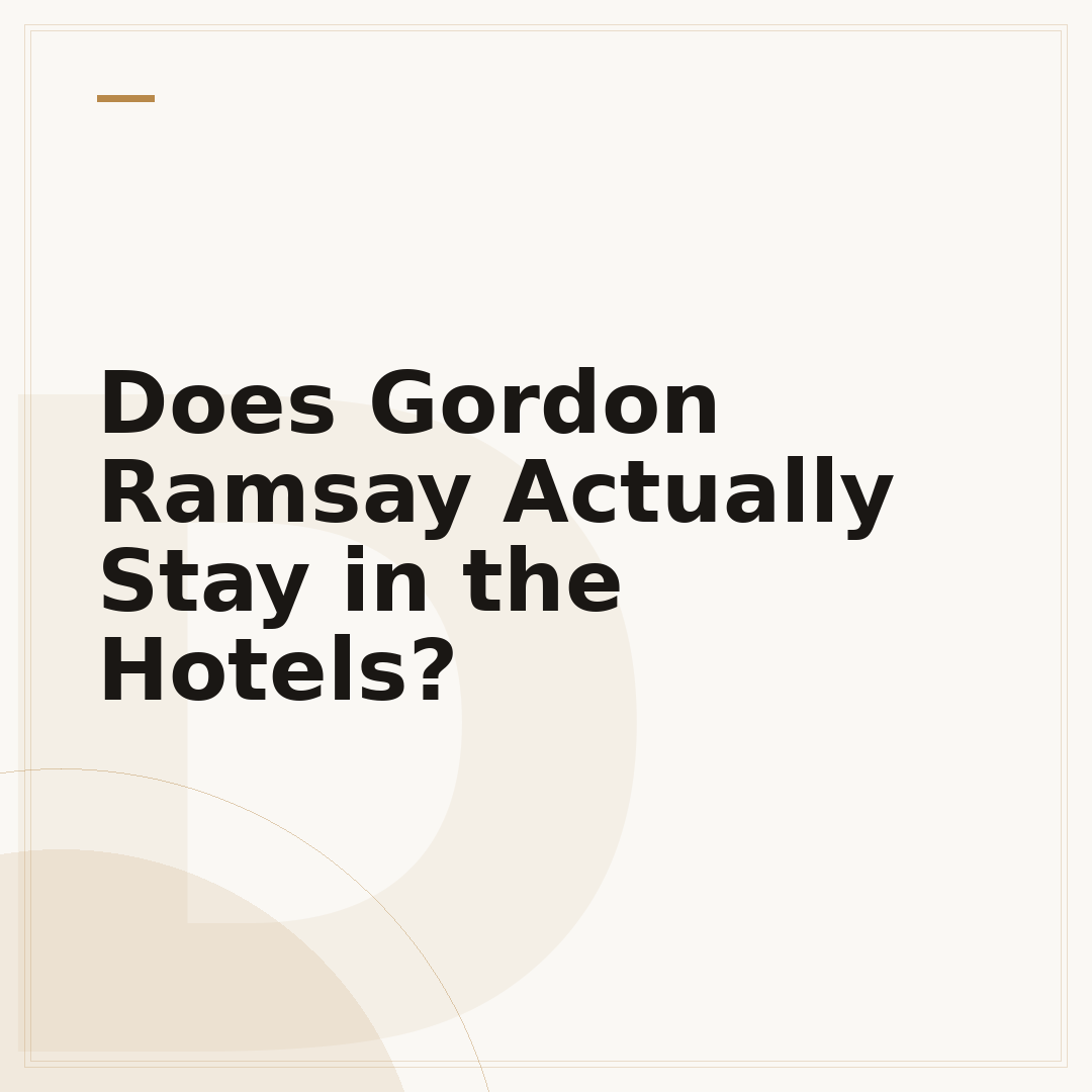 Does Gordon Ramsay Actually Stay in the Hotels?