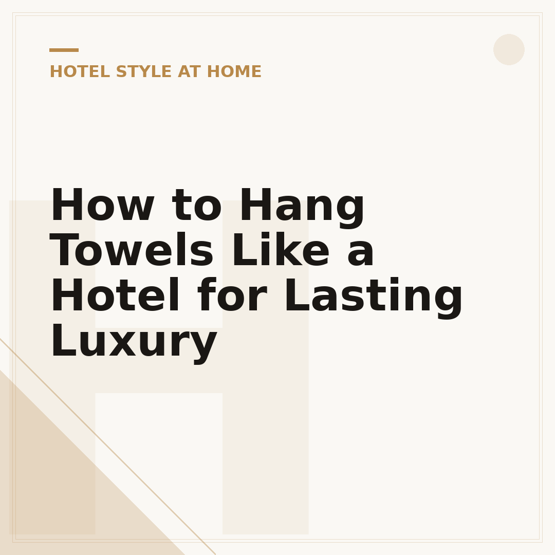 How to Hang Towels Like a Hotel for Lasting Luxury