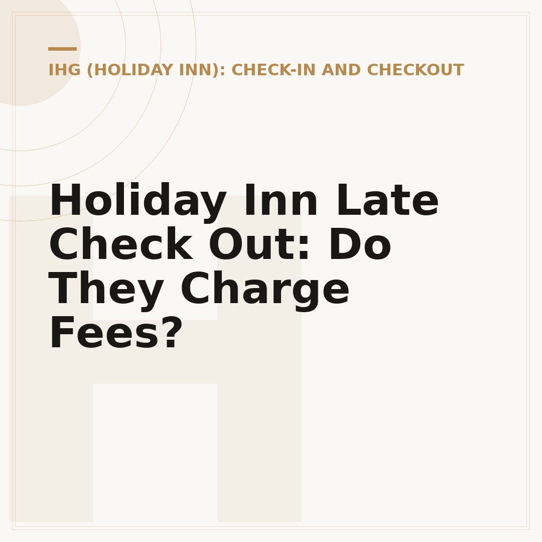 Holiday Inn Late Check Out: Do They Charge Fees?