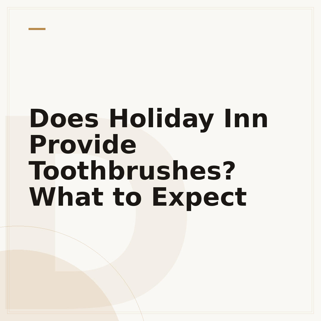 Does Holiday Inn Provide Toothbrushes? What to Expect