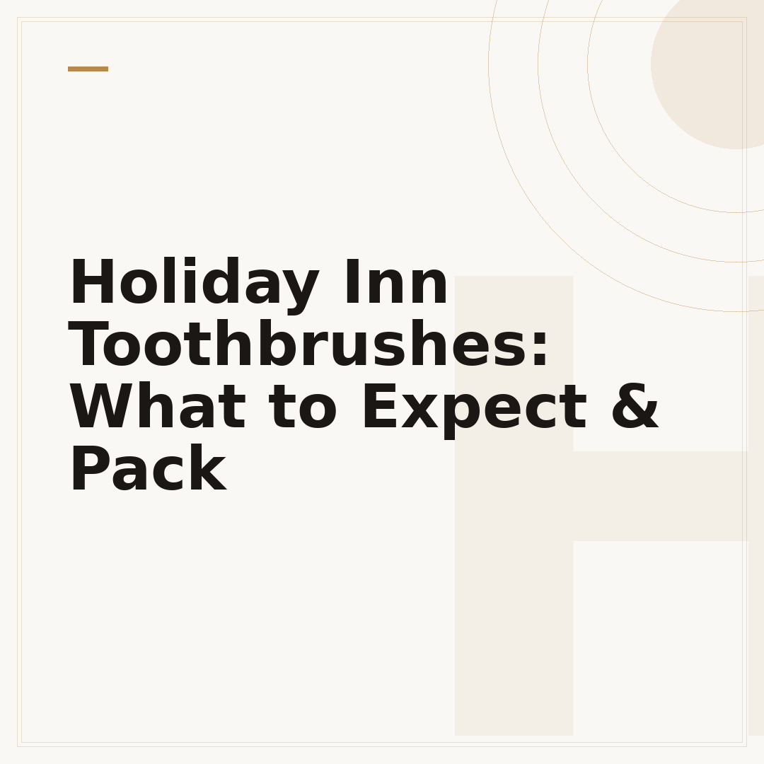 Holiday Inn Toothbrushes: What to Expect & Pack