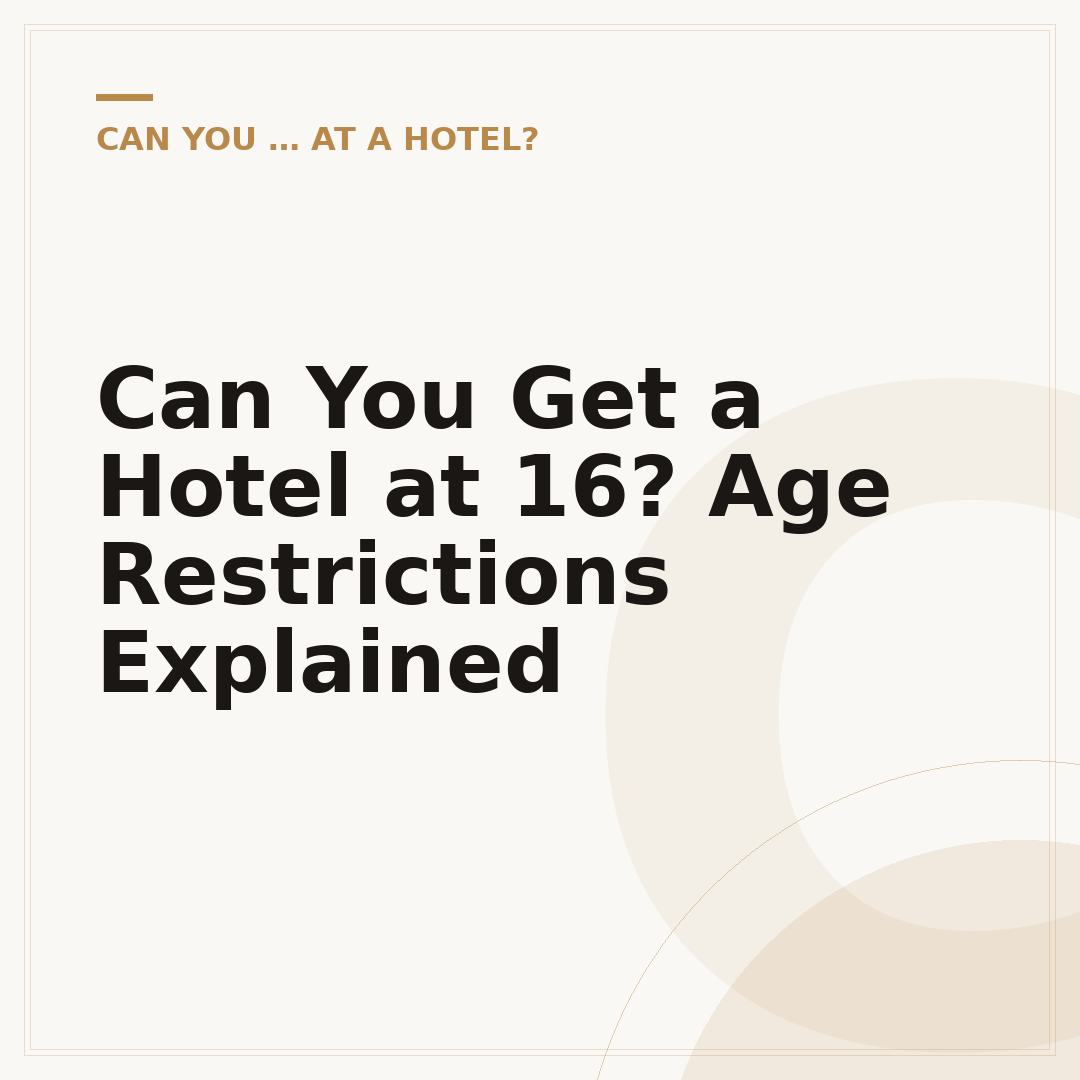 Can You Get a Hotel at 16? Age Restrictions Explained