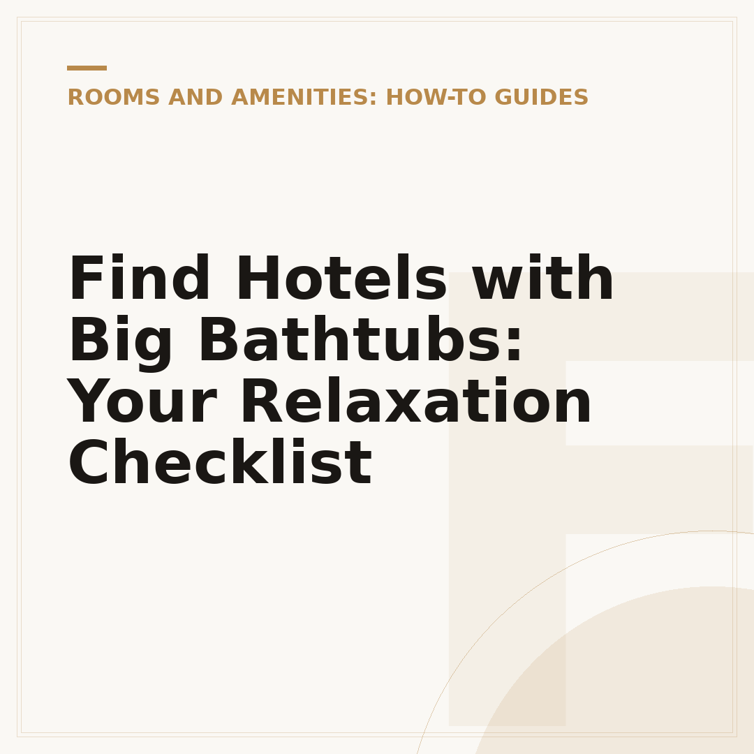 Find Hotels with Big Bathtubs: Your Relaxation Checklist