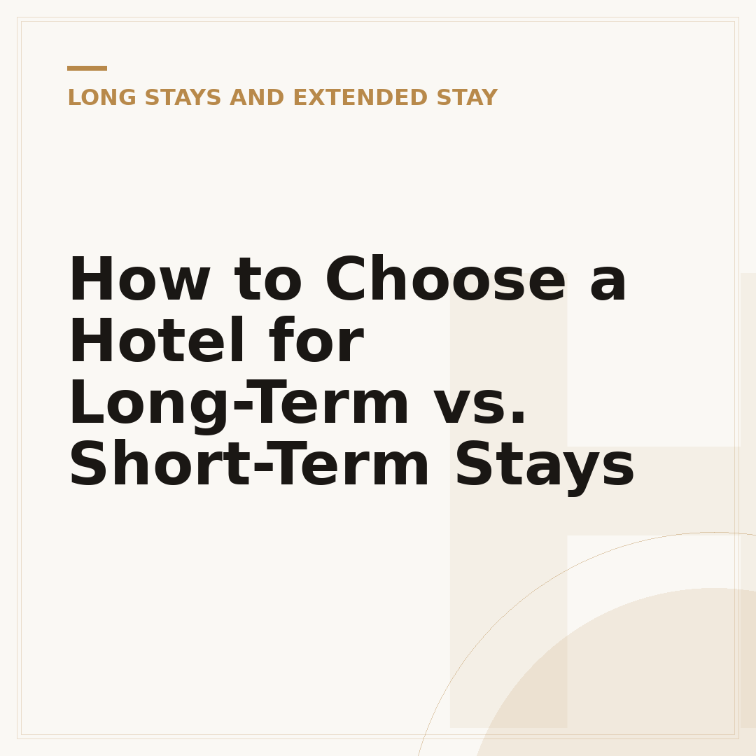 How to Choose a Hotel for Long-Term vs. Short-Term Stays