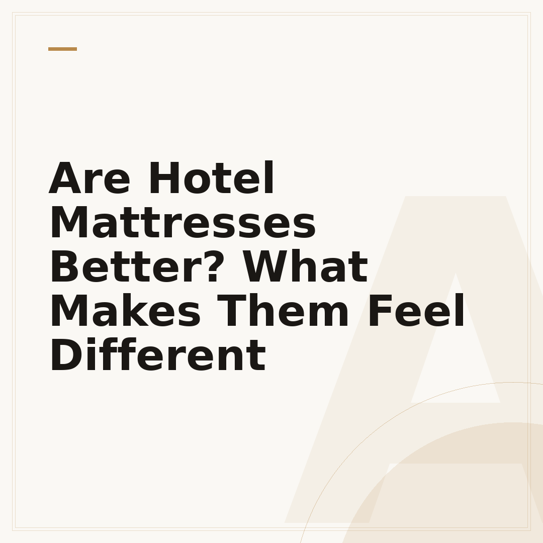 Are Hotel Mattresses Better? What Makes Them Feel Different