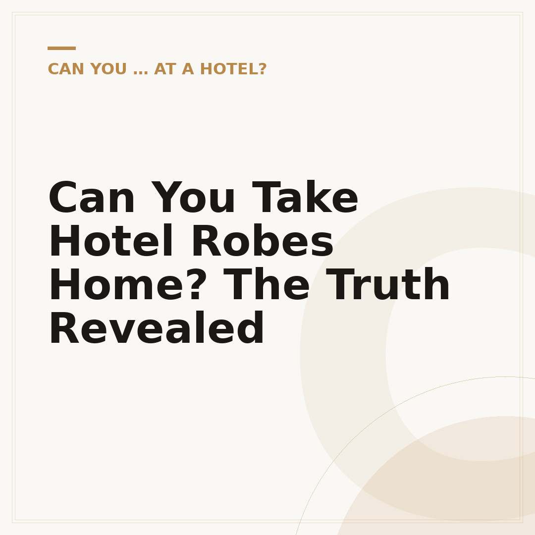 Can You Take Hotel Robes Home? The Truth Revealed