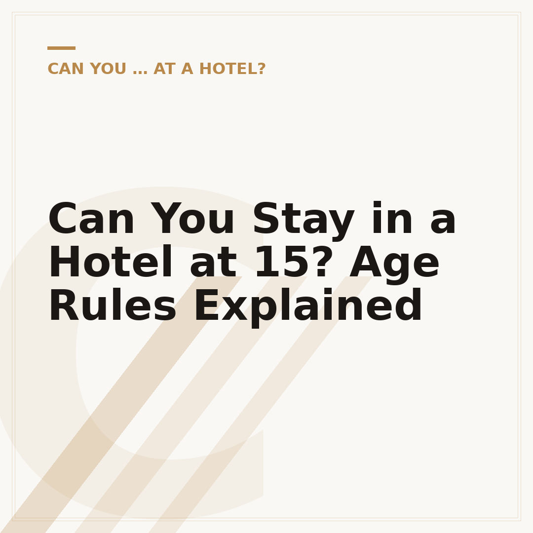 Can You Stay in a Hotel at 15? Age Rules Explained