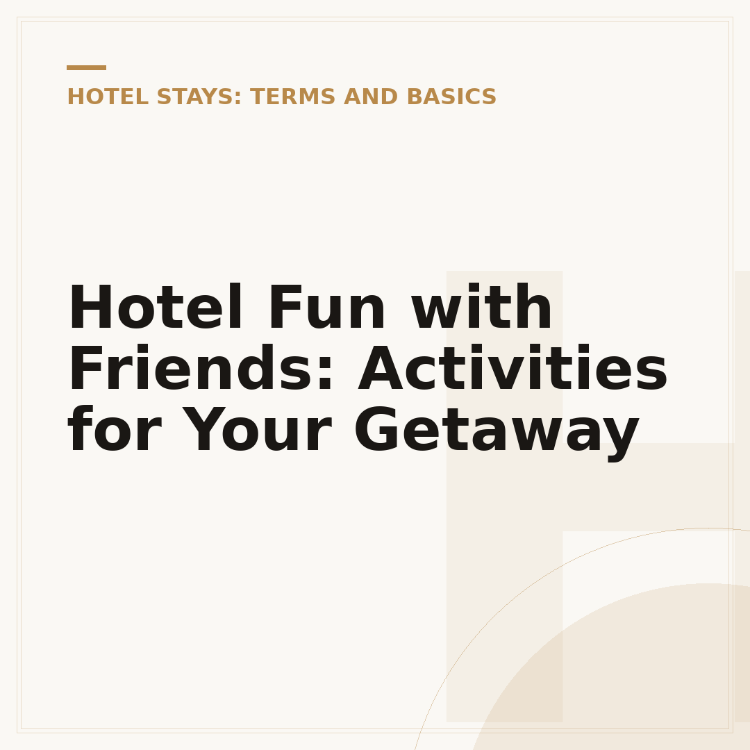 Hotel Fun with Friends: Activities for Your Getaway