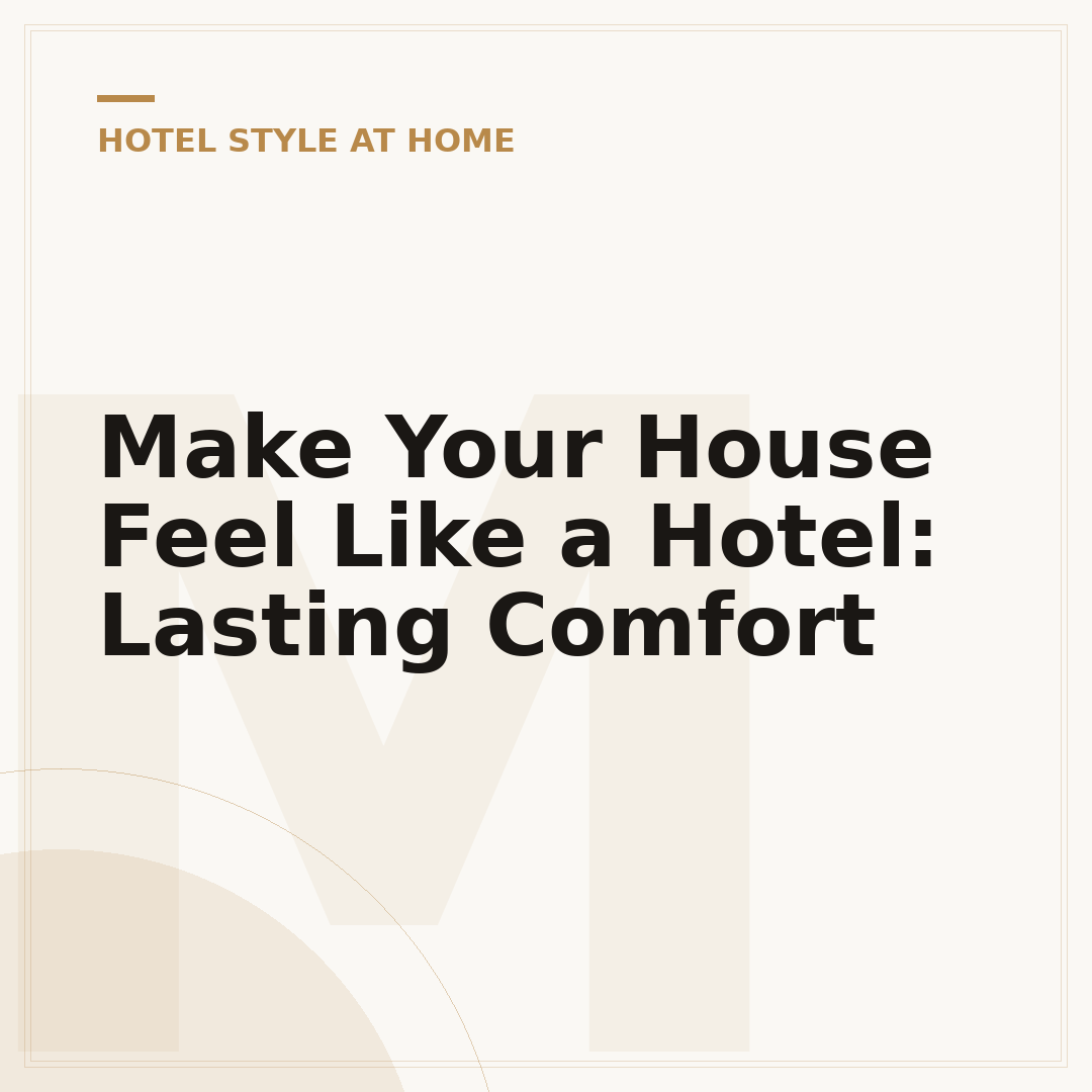 Make Your House Feel Like a Hotel: Lasting Comfort