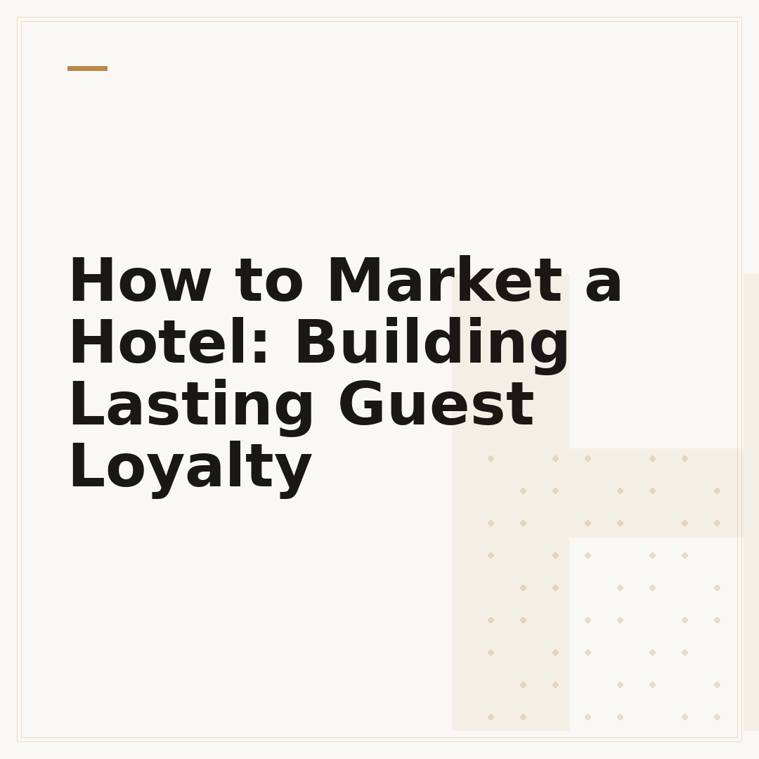 How to Market a Hotel: Building Lasting Guest Loyalty