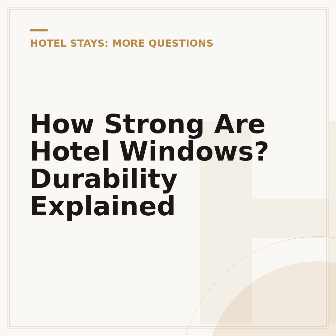 How Strong Are Hotel Windows? Durability Explained