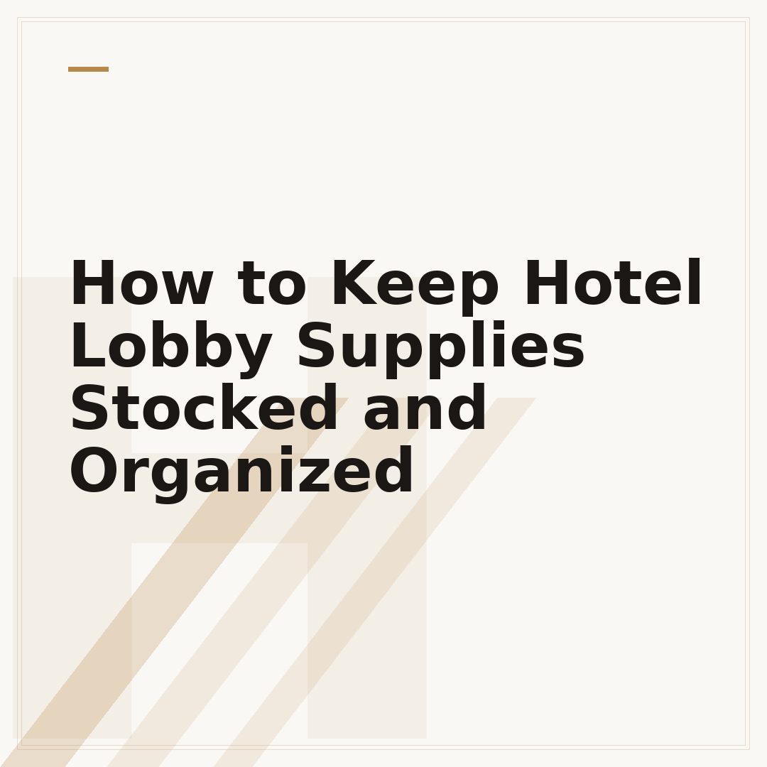 How to Keep Hotel Lobby Supplies Stocked and Organized