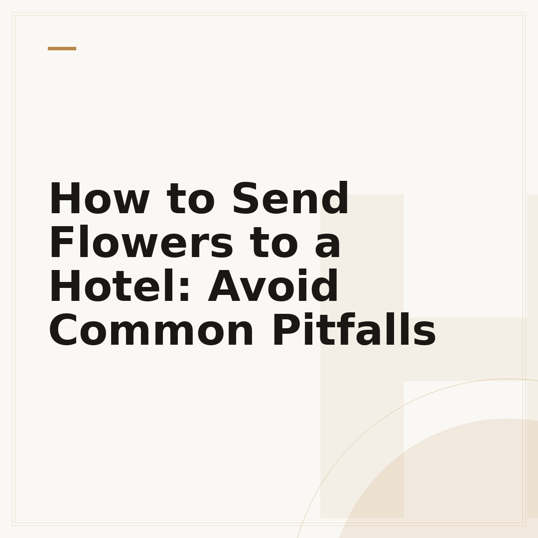 How to Send Flowers to a Hotel: Avoid Common Pitfalls