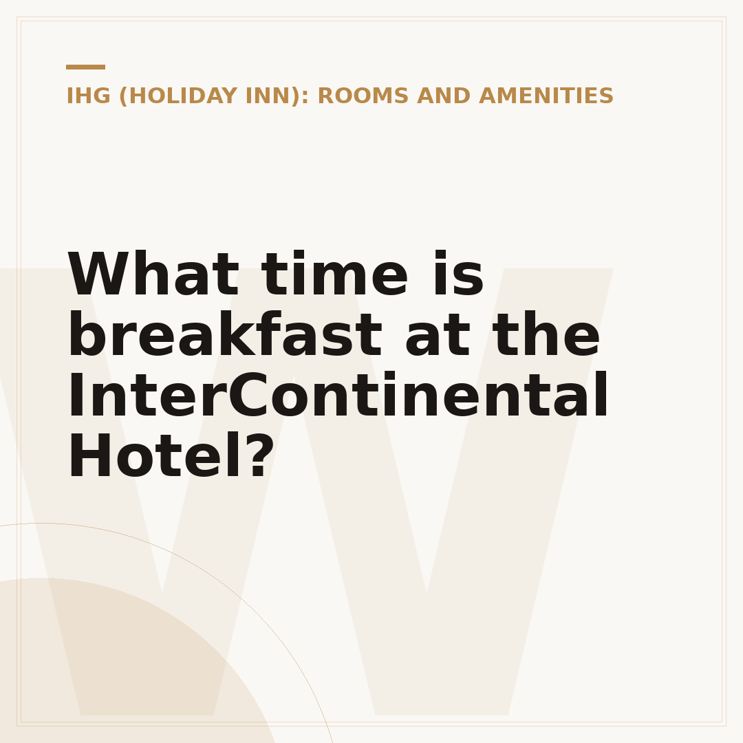 What time is breakfast at the InterContinental Hotel?
