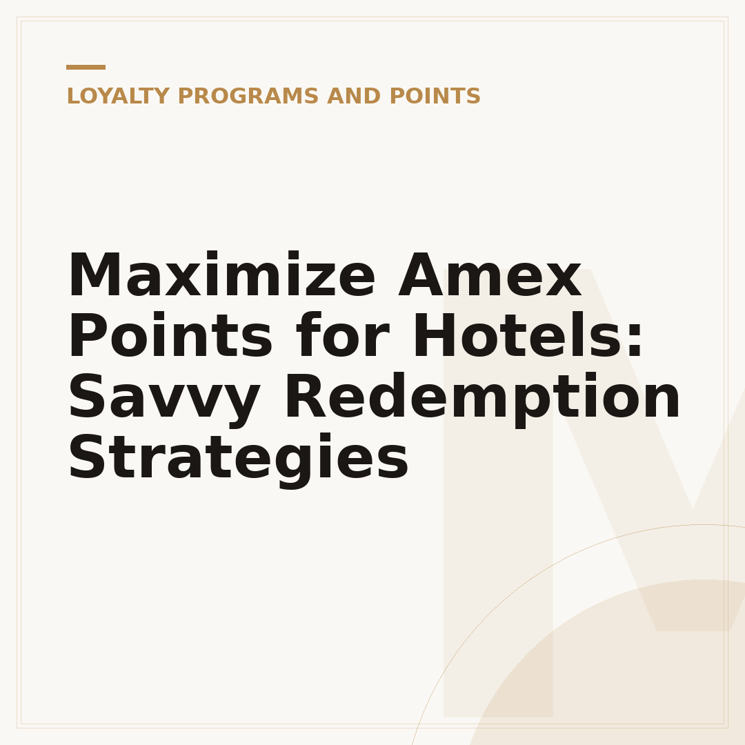 Maximize Amex Points for Hotels: Savvy Redemption Strategies