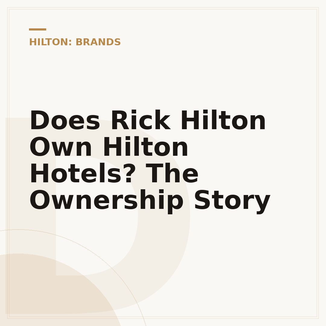 Does Rick Hilton Own Hilton Hotels? The Ownership Story