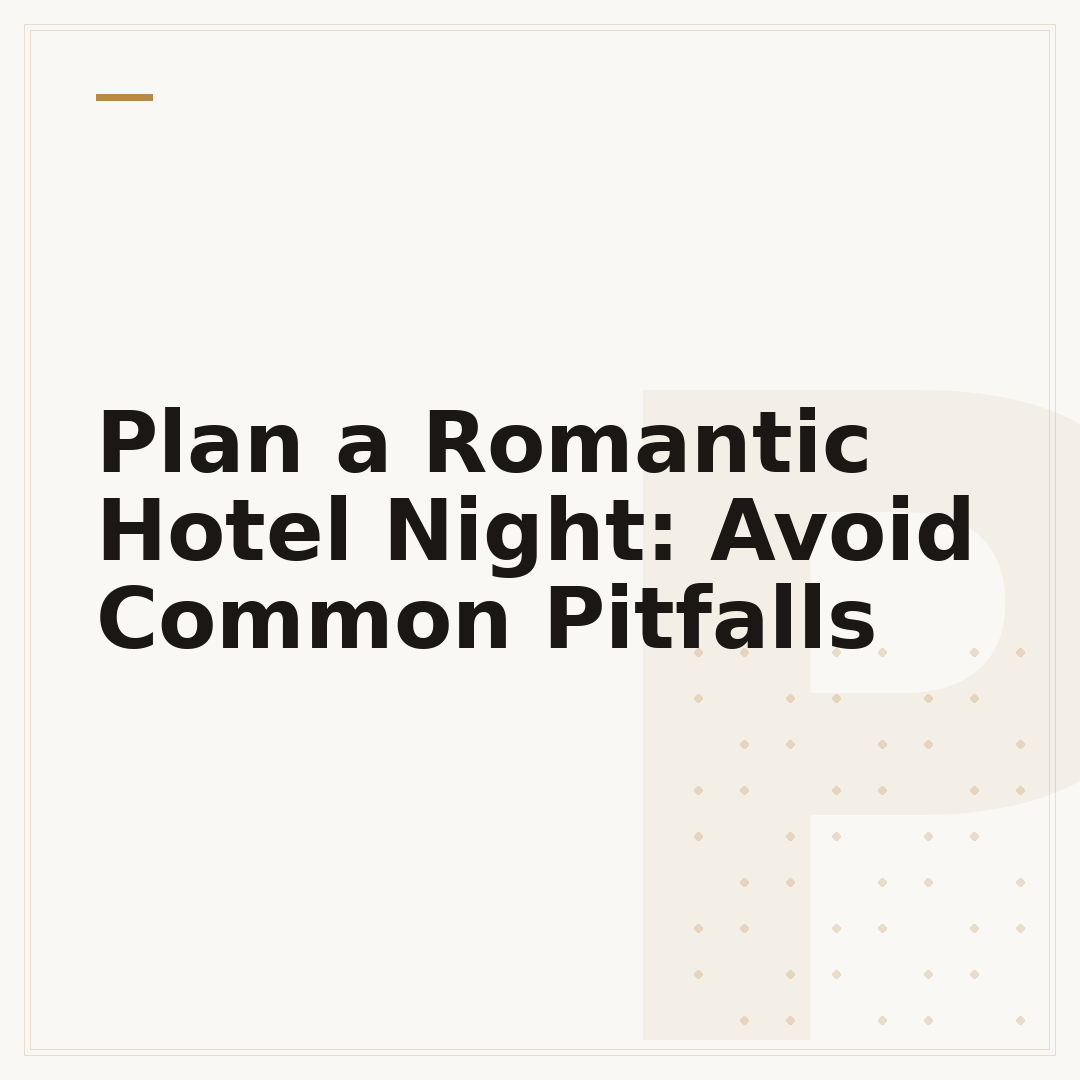 Plan a Romantic Hotel Night: Avoid Common Pitfalls