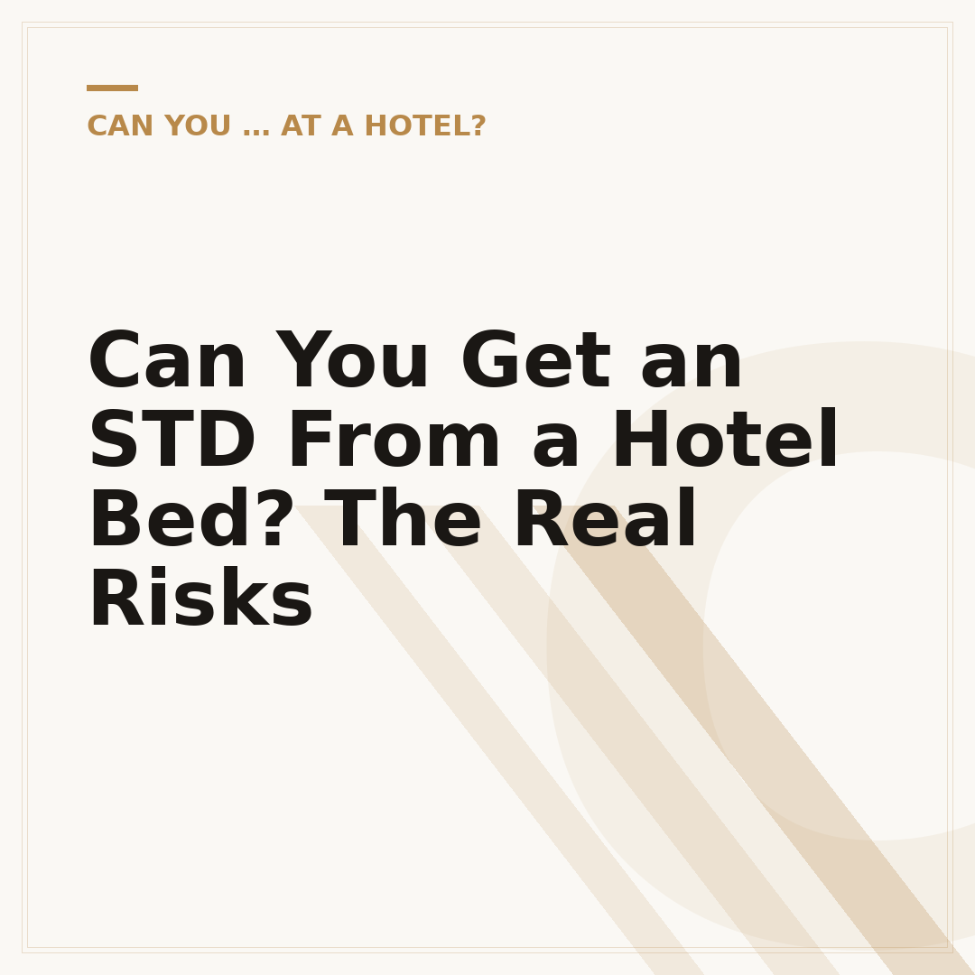 Can You Get an STD From a Hotel Bed? The Real Risks