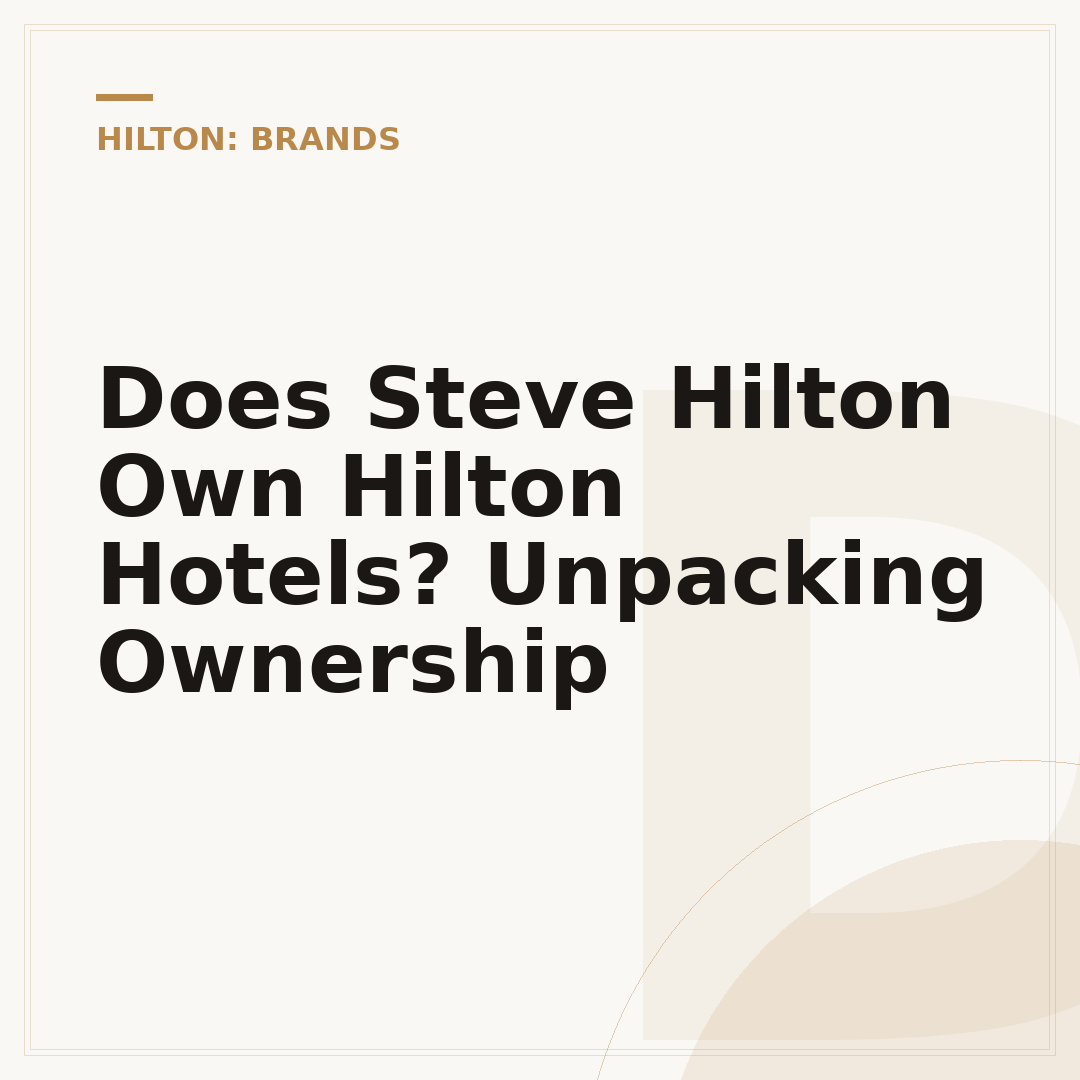 Does Steve Hilton Own Hilton Hotels? Unpacking Ownership