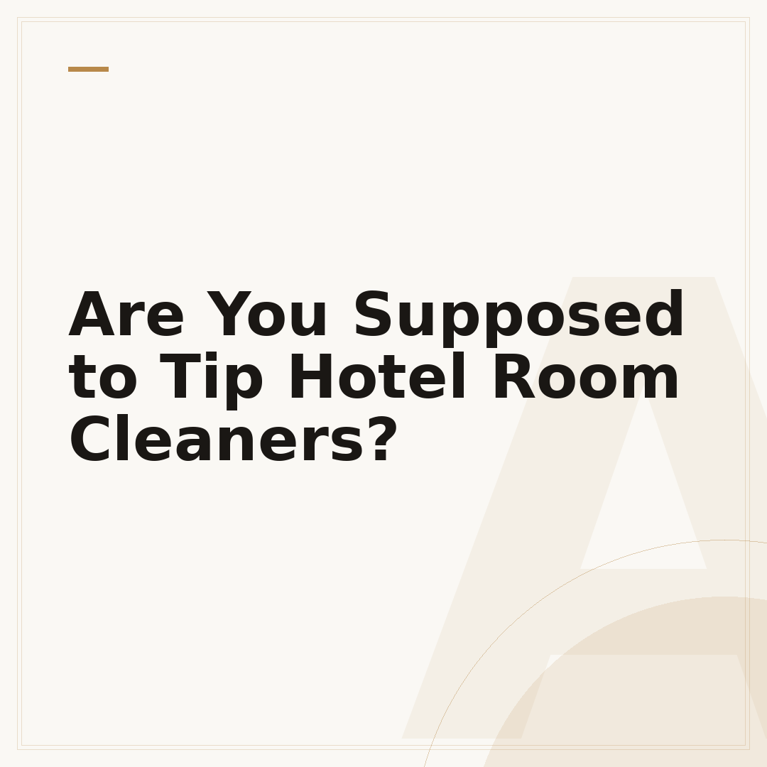 Are You Supposed to Tip Hotel Room Cleaners?