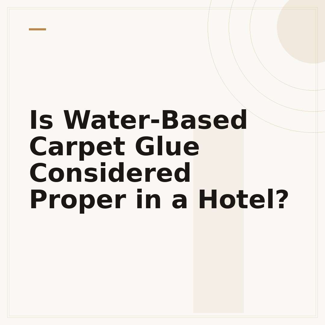 Is Water-Based Carpet Glue Considered Proper in a Hotel?