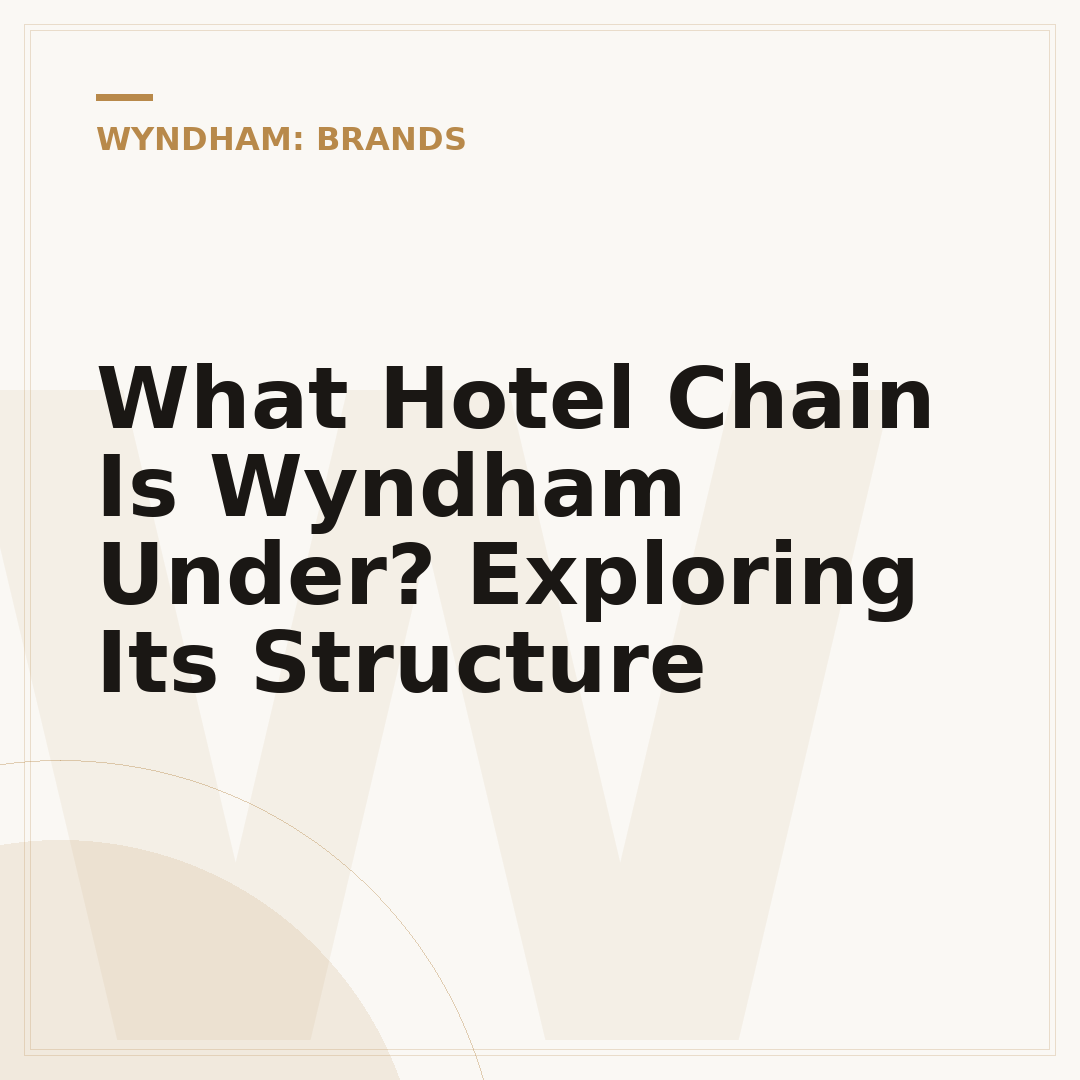 What Hotel Chain Is Wyndham Under? Exploring Its Structure