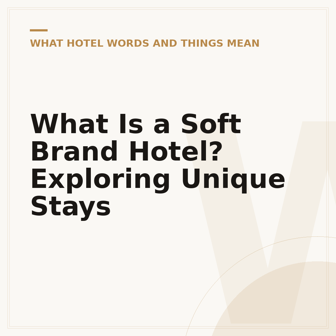 What Is a Soft Brand Hotel? Exploring Unique Stays