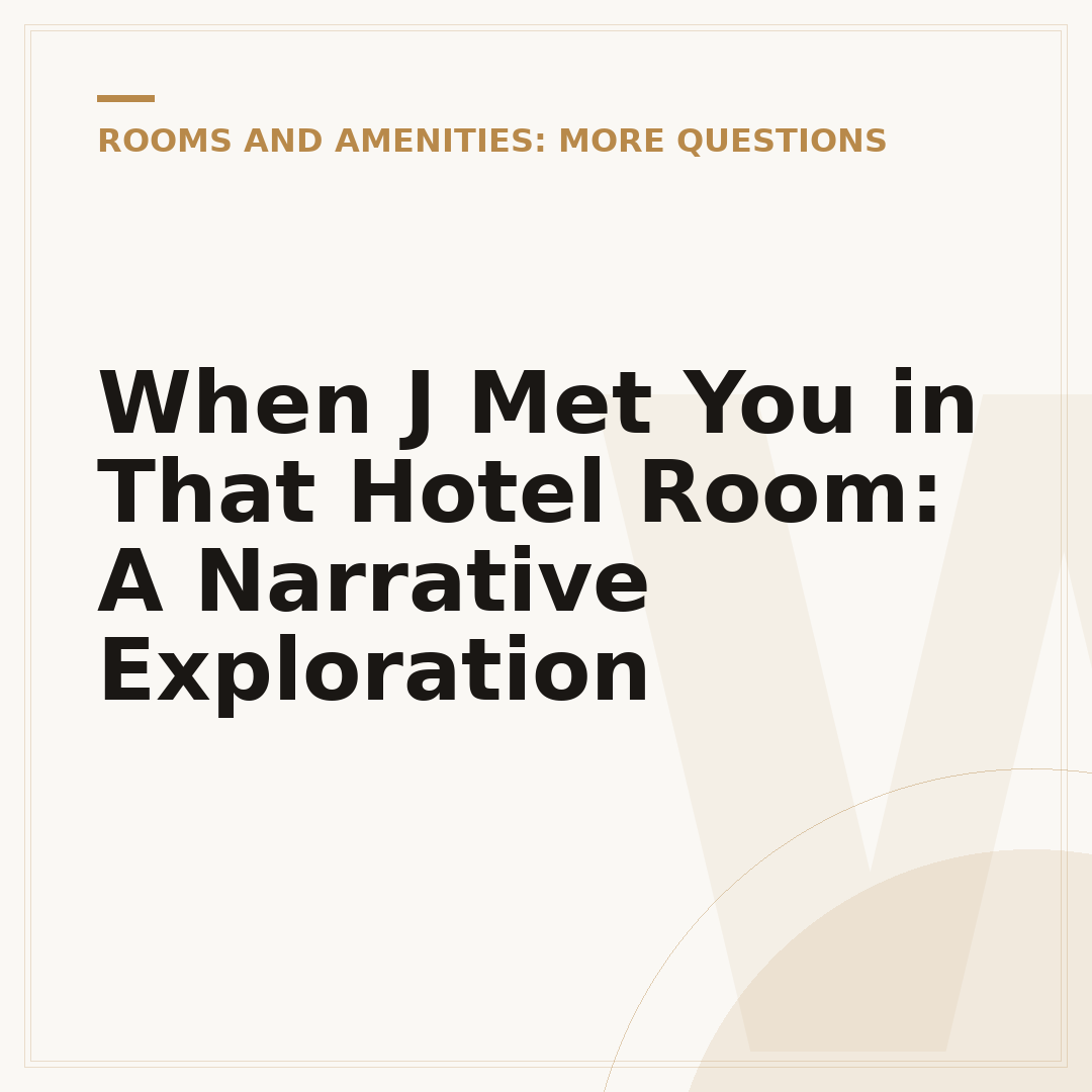 When J Met You in That Hotel Room: A Narrative Exploration