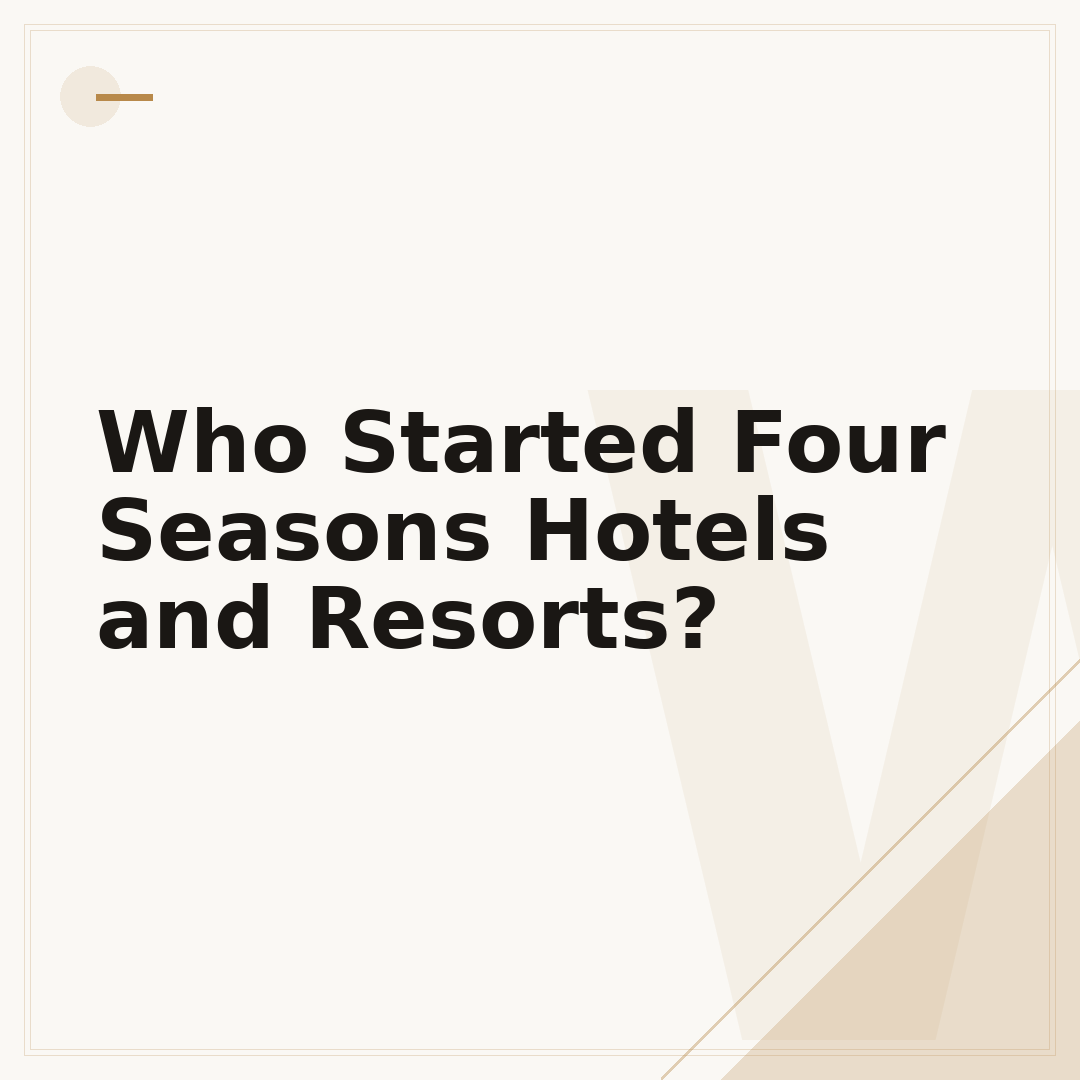 Who Started Four Seasons Hotels and Resorts?