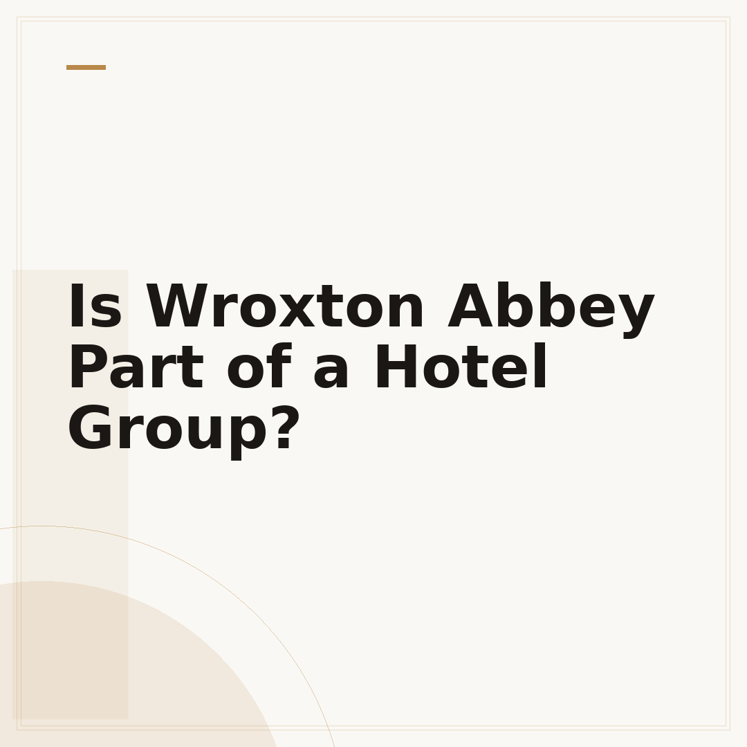 Is Wroxton Abbey Part of a Hotel Group?