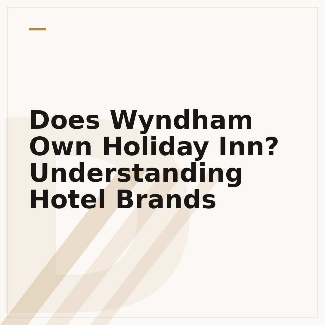 Does Wyndham Own Holiday Inn? Understanding Hotel Brands